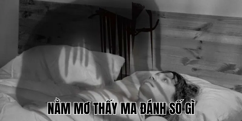 Nằm Mơ Thấy Ma Đánh Số Gì