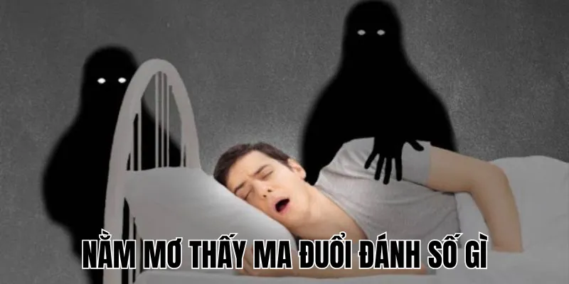 Nằm Mơ Thấy Ma Đuổi Đánh Số Gì
