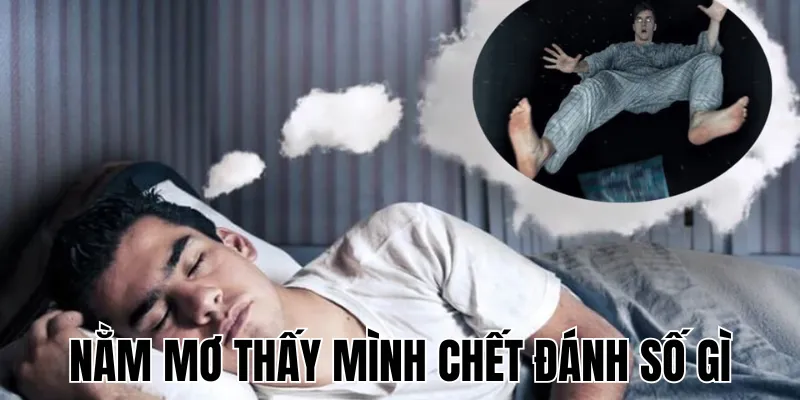 Nằm Mơ Thấy Mình Chết Đánh Số Gì