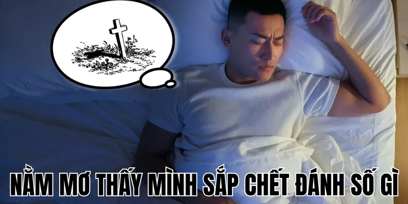 Nằm Mơ Thấy Mình Sắp Chết Đánh Số Gì