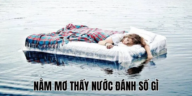 Nằm Mơ Thấy Nước Đánh Số Gì